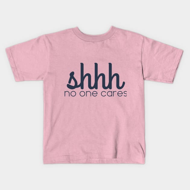 shhhh no one cares Kids T-Shirt by Afe